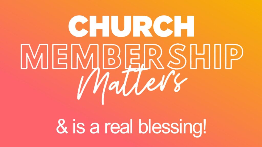 Church Membership Matters – It Is Biblical, Necessary, and A Blessing!