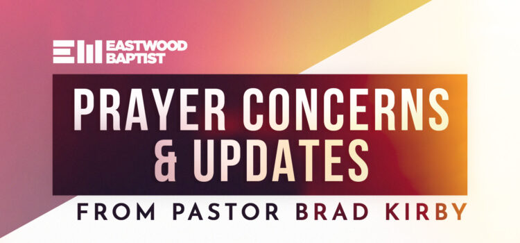 Prayer Concerns and Updates From Pastor Brad Kirby
