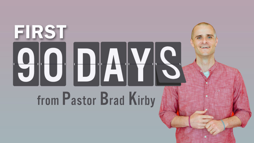 Pastor Brad’s First 90 Days – Look, Listen, Love, & Lead