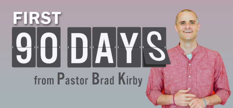 Pastor Brad’s First 90 Days – Look, Listen, Love, & Lead