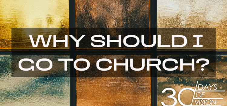 Vision Day 5 – Why Should I Go To Church? – by Tiffany Johnson (Vision Day 5)